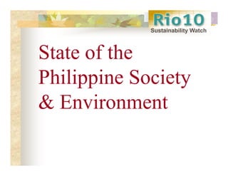 Susta ab ty atc
             Sustainability Watch



State of the
Philippine Society
& Environment
  E i         t
 