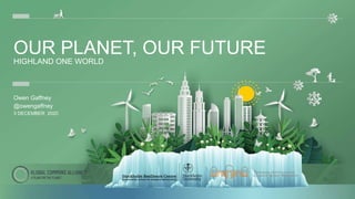 OUR PLANET, OUR FUTURE
HIGHLAND ONE WORLD
Owen Gaffney
@owengaffney
3 DECEMBER 2020
 