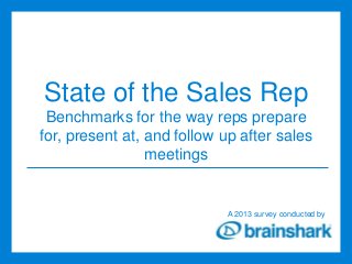 State of the Sales Rep
Benchmarks for the way reps prepare
for, present at, and follow up after sales
meetings

A 2013 survey conducted by

 