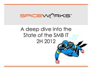 A deep dive into the
 State of the SMB IT
      2H 2012
 