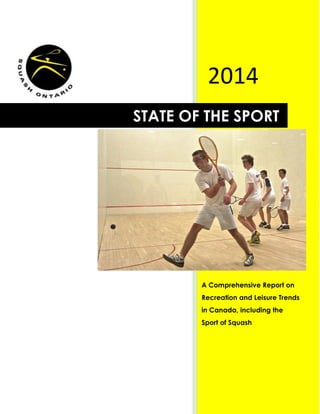 0
2014
STATE OF THE SPORT
A Comprehensive Report on
Recreation and Leisure Trends
in Canada, including the
Sport of Squash
 