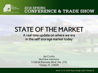 STATE OF THE MARKET
A real time update on where we are
in the self storage market today
Jay Crotty
SkyView Advisors
5100 W Kennedy Blvd. Ste. 270
Tampa, FL 33609
 