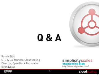Q & A
http://simplicityscales.com/
engineering blog
77
Randy Bias
CTO & Co-founder, Cloudscaling
Director, OpenStack Foundation
@randybias
Original Summit Slides are at:
http://engineering.cloudscaling.com/portland13
 
