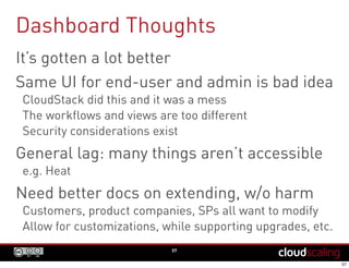 Dashboard Thoughts
57
It’s gotten a lot better
Same UI for end-user and admin is bad idea
CloudStack did this and it was a...