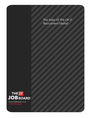 The State Of The UK IT
                       Recruitment Market




www.ITjobboard.co.uk
T: 020 7307 6300
 