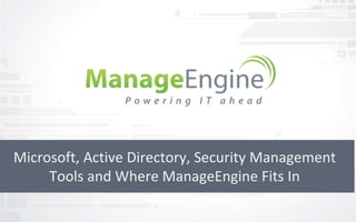 Microsoft, Active Directory, Security Management
Tools and Where ManageEngine Fits In
 