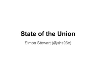 State of the Union
 Simon Stewart (@shs96c)
 