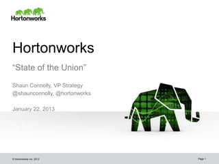 Hortonworks
“State of the Union”
Shaun Connolly, VP Strategy
@shaunconnolly, @hortonworks

January 22, 2013




© Hortonworks Inc. 2013        Page 1
 