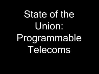 State of the
Union:
Programmable
Telecoms
 