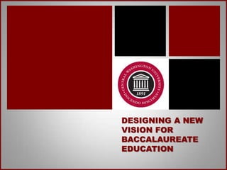 DESIGNING A NEW VISION FOR BACCALAUREATE EDUCATION 