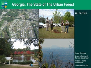 Georgia: The State of The Urban Forest
Oct. 30, 2013

Susan Granbery
Urban & Community
Forestry Coordinator
Georgia Forestry
Commission
Stone Mountain, GA

 