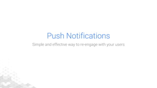 Push Notifications
Simple and effective way to re-engage with your users
 