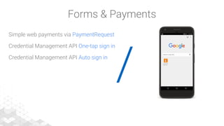 /
Simple web payments via PaymentRequest
Credential Management API One-tap sign in
Credential Management API Auto sign in
Forms & Payments
 