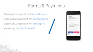 /
Simple web payments via PaymentRequest
Credential Management API One-tap sign in
Credential Management API Auto sign in
Introducing the Web Share API
Forms & Payments
 