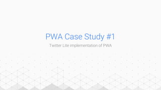 PWA Case Study #1
Twitter Lite implementation of PWA
 