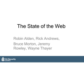 The State of the Web
Robin Alden, Rick Andrews,
Bruce Morton, Jeremy
Rowley, Wayne Thayer

 