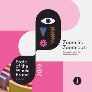 2023 Zoom in.
Zoom out.
Success through the
whole brand lens
Report
State
of the
Whole
Brand
 