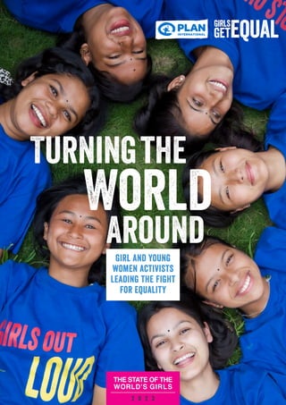 THE STATE OF THE
WORLD’S GIRLS
2 0 2 3
Turning
Girl and young
women activists
leading the fight
for equality
the
Around
World
 