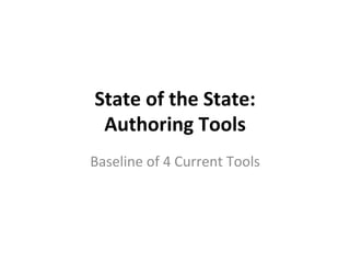 State	of	the	State:	
Authoring	Tools	
Baseline	of	4	Current	Tools	
 