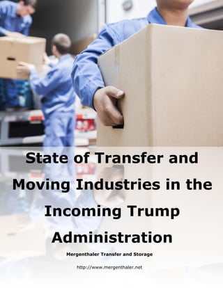 State of Transfer and
Moving Industries in the
Incoming Trump
Administration
Mergenthaler Transfer and Storage
http://www.mergenthaler.net
 