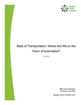 State of Transportation: Where Are We on the
           Vision of Automation?
                   11/7/2012




                                      By Lora Cecere
                                       Founder and CEO

                               Supply Chain Insights LLC
 