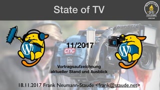 State of TV
18.11.2017 Frank Neumann-Staude <frank@staude.net>
11/2017
Vortragsaufzeichnung
aktueller Stand und Ausblick
 