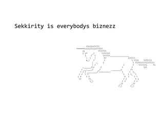 Sekkirity is everybodys biznezz
 