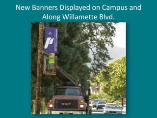University Relations34New Banners Displayed on Campus andAlong Willamette Blvd.