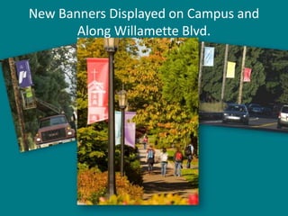 University Relations35New Banners Displayed on Campus andAlong Willamette Blvd.