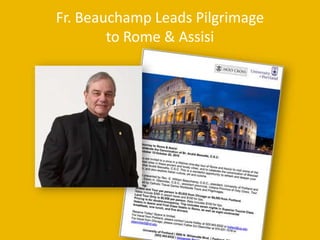 University Relations59Fr. Beauchamp Leads Pilgrimageto Rome & Assisi