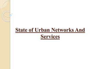 State of Urban Networks And
Services
 