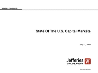 Jefferies & Company, Inc. State Of The U.S. Capital Markets July 11, 2005 CONFIDENTIAL DRAFT 