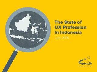The State of
UX Profession
In Indonesia
July 2016
Somia Customer Experience
 