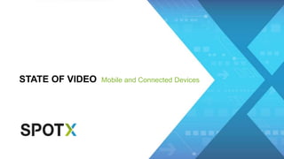 STATE OF VIDEO Mobile and Connected Devices
 