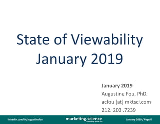 January 2019 / Page 0marketing.scienceconsulting group, inc.
linkedin.com/in/augustinefou
State of Viewability
January 2019
January 2019
Augustine Fou, PhD.
acfou [at] mktsci.com
212. 203 .7239
 