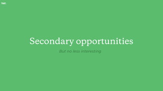 Secondary opportunities
But no less interesting
 