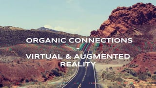 ORGANIC CONNECTIONS
-
VIRTUAL & AUGMENTED
REALITY
 