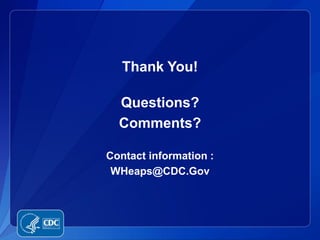 Thank You!

  Questions?
  Comments?

Contact information :
 WHeaps@CDC.Gov
 