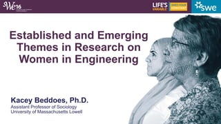 Established and Emerging
Themes in Research on
Women in Engineering
Kacey Beddoes, Ph.D.
Assistant Professor of Sociology
...
