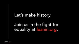 Let’s make history.
Join us in the fight for
equality at leanin.org.
 