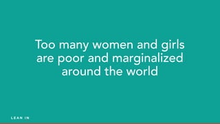 Too many women and girls
are poor and marginalized
around the world
 