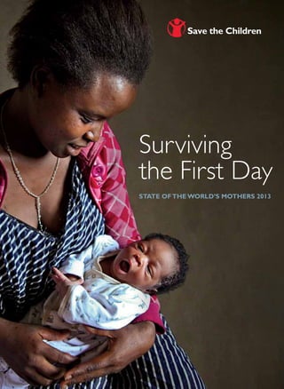 1
Surviving
the First Day
State ofthe World’s Mothers 2013
 