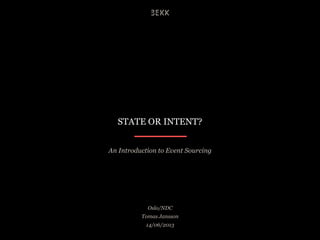 STATE OR INTENT?
An Introduction to Event Sourcing
Oslo/NDC
Tomas Jansson
14/06/2013
 