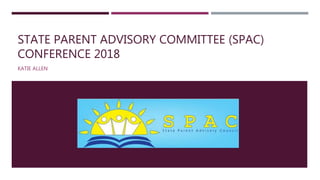 STATE PARENT ADVISORY COMMITTEE (SPAC)
CONFERENCE 2018
KATIE ALLEN
 