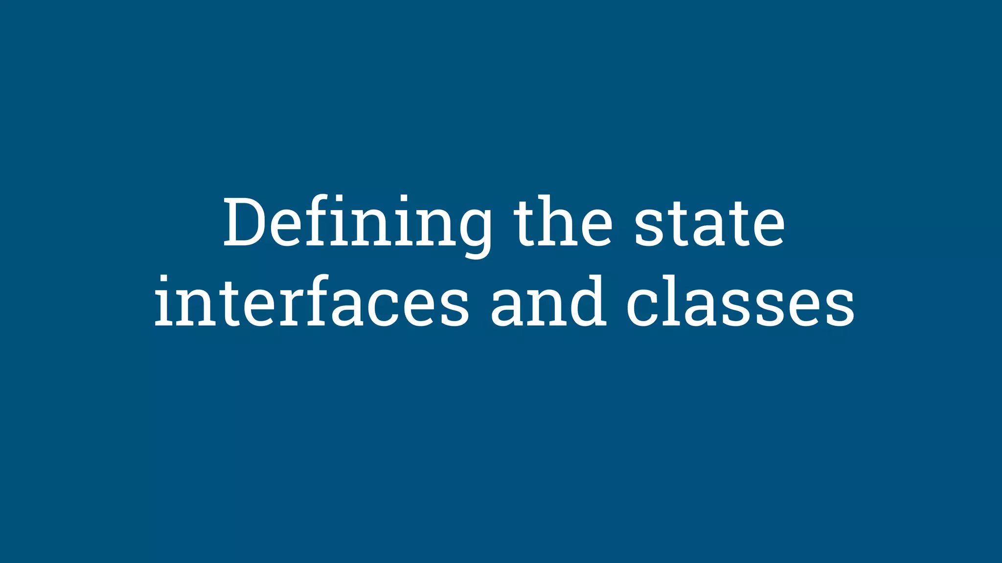 Defining the state
interfaces and classes
 