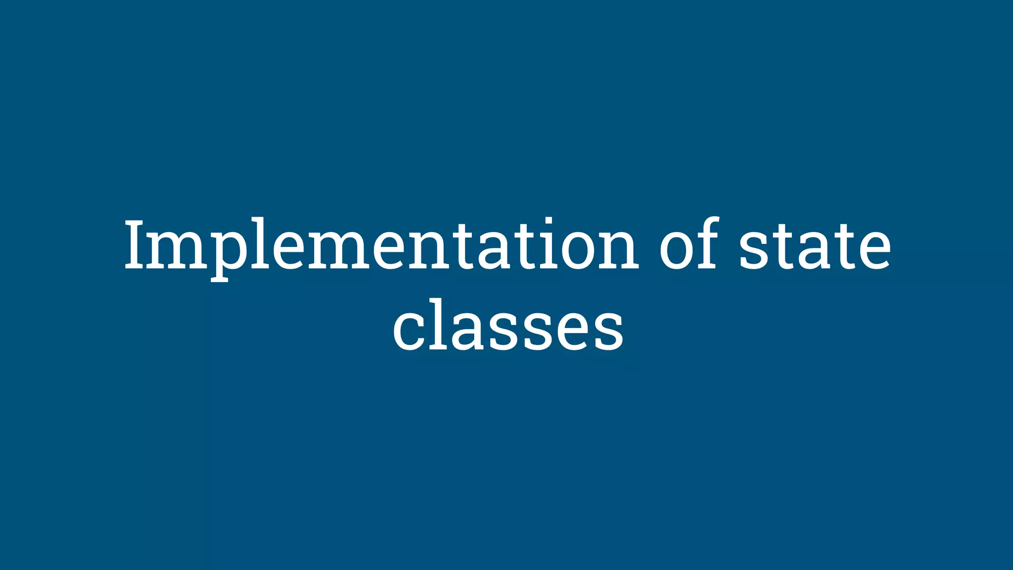 Implementation of state
classes
 