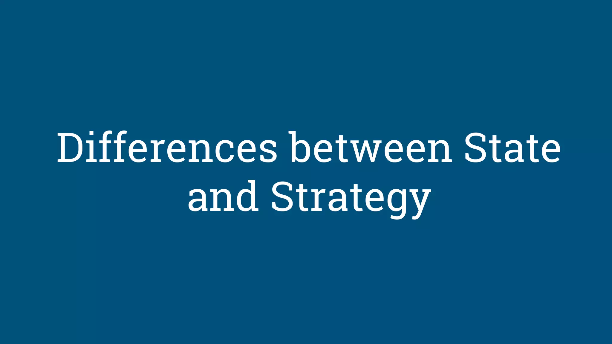 Differences between State
and Strategy
 