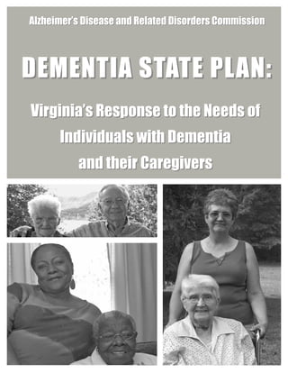 Alzheimer’s Disease and Related Disorders Commission




DEMENTIA STATE PLAN:
Virginia’s Response to the Needs of
      Individuals with Dementia
          and their Caregivers
 