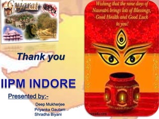 Thank youIIPM INDOREPresented by:-  Deep MukherjeePriyankaGautamShradhaBiyani