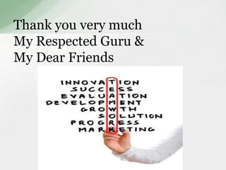 Thank you very much 
My Respected Guru & 
My Dear Friends 

